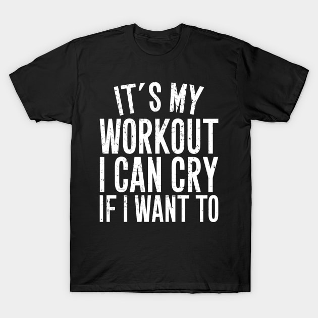 It's my workout I can cry if I want to T-Shirt by captainmood